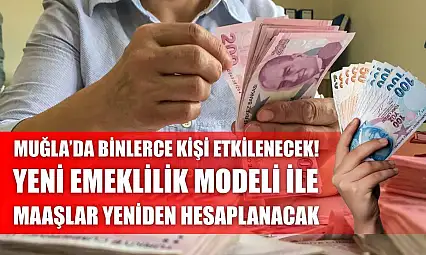 Muğla'da Binlerce Kişi Etkilenecek! Yeni Emeklilik Modeli ile Maaşlar Yeniden Hesaplanacak