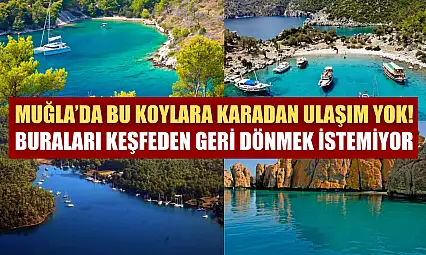 Muğla'da bu koylara karadan ulaşım yok! Buraları Keşfeden Geri Dönmek İstemiyor