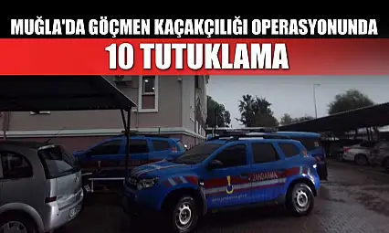 Muğla'da göçmen kaçakçılığı operasyonunda 10 tutuklama