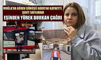 Muğla'da görev dönüşü hayatını kaybetti, şehit sayılmadı: Eşinden yürek burkan çağrı