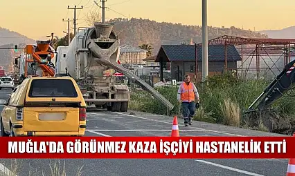 Muğla'da görünmez kaza işçiyi hastanelik etti