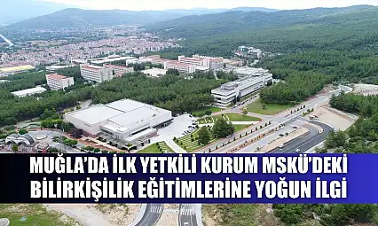Muğla'da ilk yetkili kurum MSKÜ'deki bilirkişilik eğitimlerine yoğun ilgi