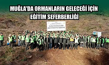 Muğla'da ormanların geleceği için eğitim seferberliği