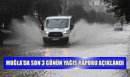 Muğla'da son 3 günün yağış raporu açıklandı