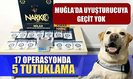 Muğla'da uyuşturucuya geçit yok: 17 operasyonda 5 tutuklama
