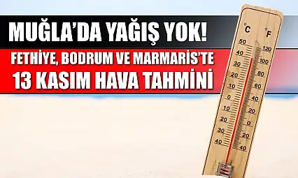 Muğla'da Yağış Yok! Fethiye, Bodrum ve Marmaris'te 13 Kasım Hava Tahmini
