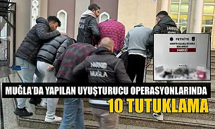 Muğla'da yapılan uyuşturucu operasyonlarında 10 tutuklama