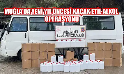 Muğla'da yeni yıl öncesi kaçak etil alkol operasyonu