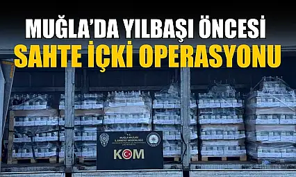 Muğla'da yılbaşı öncesi sahte içki operasyonu