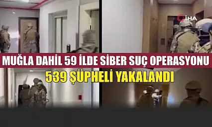 Muğla Dahil 59 İlde Siber Suç Operasyonu: 539 Şüpheli Yakalandı