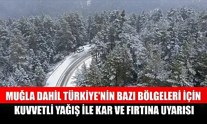 Muğla dahil Türkiye'nin bazı bölgeleri için kuvvetli yağış ile kar ve fırtına uyarısı