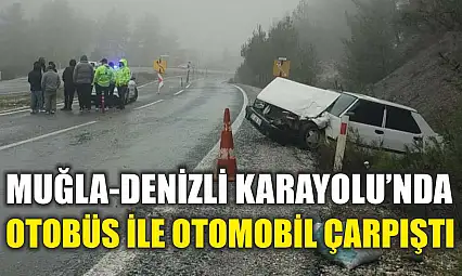 Muğla-Denizli Karayolu'nda Otobüs ile Otomobil Çarpıştı