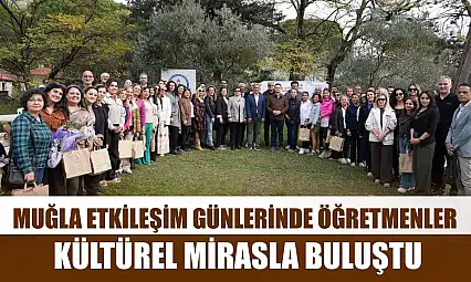 Muğla etkileşim günlerinde öğretmenler kültürel mirasla buluştu