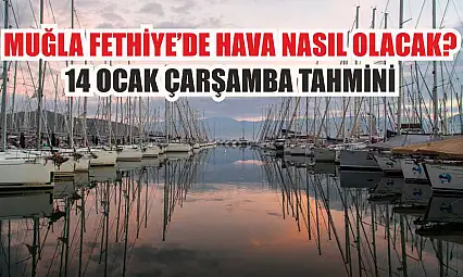 Muğla Fethiye'de Hava Nasıl Olacak? 14 Ocak Çarşamba Tahmini
