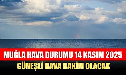 Muğla Hava Durumu 14 Kasım 2025: Güneşli Hava Hakim Olacak