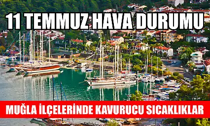 Muğla İlçelerinde Kavurucu Sıcaklıklar: 11 Temmuz Hava Durumu