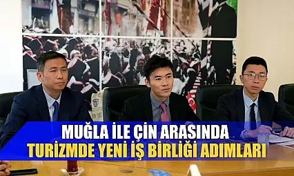Muğla ile Çin arasında turizmde yeni iş birliği adımları