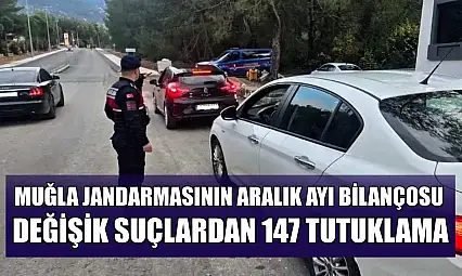 Muğla Jandarmasının Aralık ayı bilançosu: Değişik suçlardan 147 tutuklama