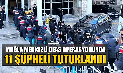 Muğla merkezli DEAŞ operasyonunda 11 şüpheli tutuklandı