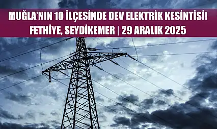 Muğla'nın 10 ilçesinde dev elektrik kesintisi! Fethiye, Seydikemer.. 29 Aralık 2025
