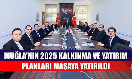 Muğla'nın 2025 Kalkınma ve Yatırım Planları masaya yatırıldı