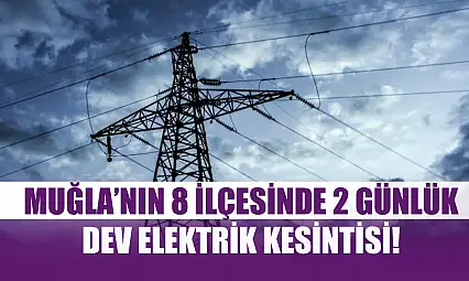 Muğla'nın 8 ilçesinde 2 günlük dev elektrik kesintisi! 16-17 Ekim 2025