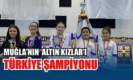 Muğla'nın 'Altın Kızlar'ı Türkiye şampiyonu