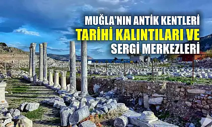 Muğla'nın Antik Kentleri, Tarihi Kalıntıları ve Sergi Merkezleri