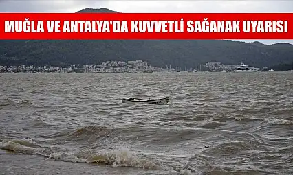 Muğla ve Antalya'da kuvvetli sağanak uyarısı