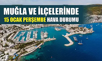 Muğla ve İlçelerinde 15 Ocak Perşembe Hava Durumu