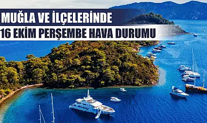 Muğla ve İlçelerinde 16 Ekim Perşembe Hava Durumu