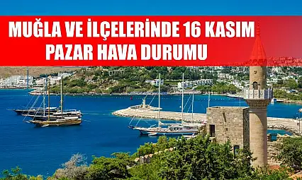 Muğla ve İlçelerinde 16 Kasım Pazar Hava Durumu