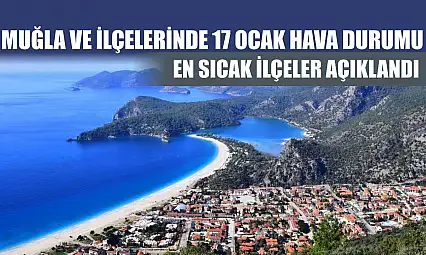 Muğla ve İlçelerinde 17 Ocak Hava Durumu: En sıcak ilçeler açıklandı