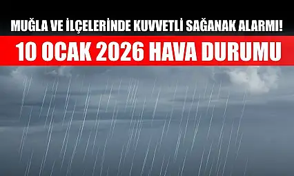 Muğla ve İlçelerinde Kuvvetli Sağanak Alarmı! 10 Ocak 2026 Hava Durumu