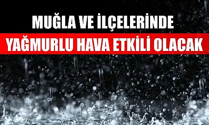 Muğla ve İlçelerinde Yağmurlu Hava Etkili Olacak