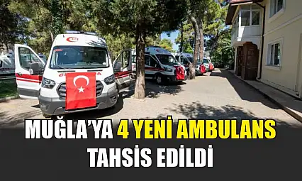 Muğla'ya 4 yeni ambulans tahsis edildi