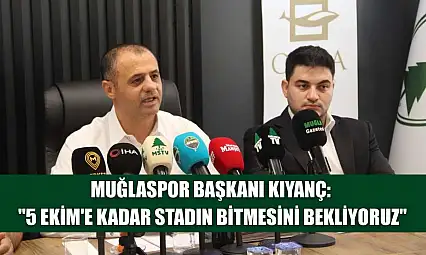 Muğlaspor Başkanı Kıyanç: '5 Ekim'e kadar stadın bitmesini bekliyoruz'
