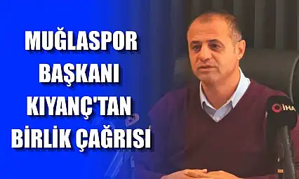 Muğlaspor Başkanı Kıyanç'tan birlik çağrısı