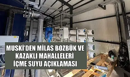 MUSKİ'den Milas Bozbük ve Kazaklı mahalleleri içme suyu açıklaması