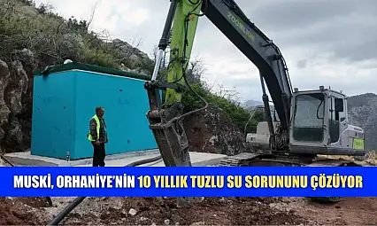 MUSKİ, Orhaniye'nin 10 yıllık tuzlu su sorununu çözüyor