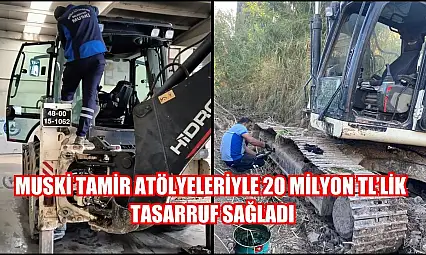 MUSKİ Tamir Atölyeleriyle 20 Milyon TL'lik Tasarruf Sağladı