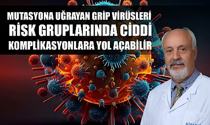 Mutasyona uğrayan grip virüsleri, risk gruplarında ciddi komplikasyonlara yol açabilir
