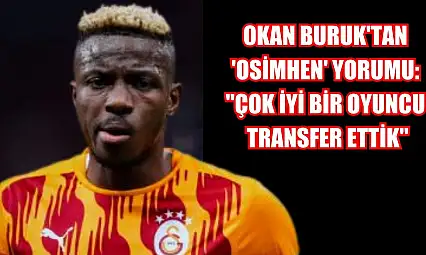 Okan Buruk'tan 'Osimhen' yorumu: 'Çok iyi bir oyuncu transfer ettik'