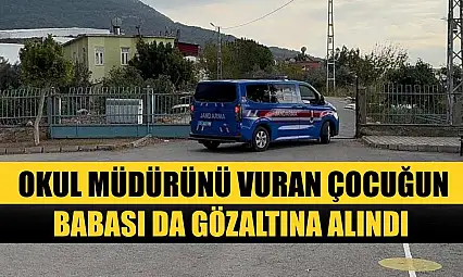 Okul müdürünü vuran çocuğun babası da gözaltına alındı