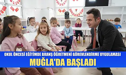 Okul öncesi eğitimde branş öğretmeni görevlendirme uygulaması Muğla'da başladı