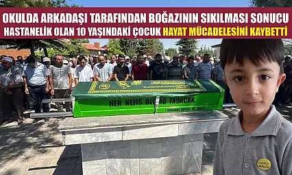 Okulda arkadaşı tarafından boğazının sıkılması sonucu hastanelik olan 10 yaşındaki çocuk hayat mücadelesini kaybetti