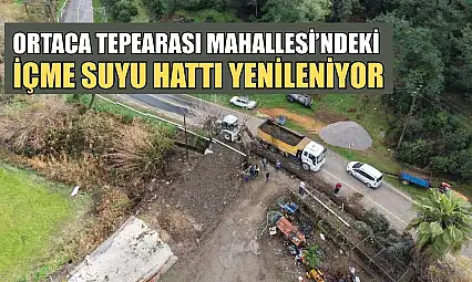 Ortaca Tepearası Mahallesi'ndeki içme suyu hattı yenileniyor