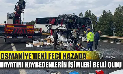 Osmaniye'deki feci kazada hayatını kaybedenlerin isimleri belli oldu