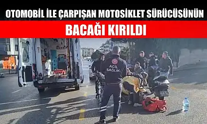 Otomobil ile çarpışan motosiklet sürücüsünün bacağı kırıldı