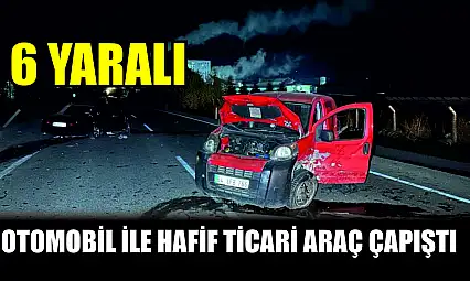 Otomobil ile hafif ticari araç çapıştı: 6 yaralı